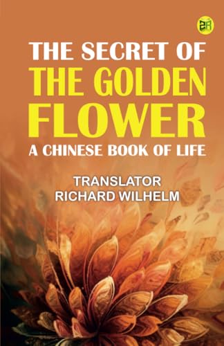 The Secret of the Golden Flower: A Chinese Book of Life