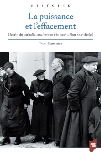 La puissance et l'effacement: Destin du catholicisme breton (fin XIXe - début XXIe siècle)