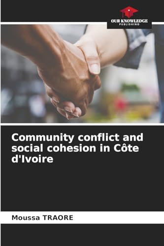 Community conflict and social cohesion in Côte d'Ivoire: DE von Our Knowledge Publishing