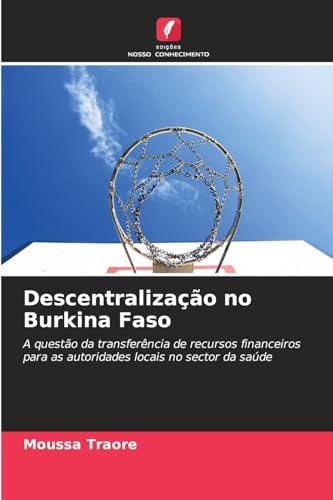 Descentralização no Burkina Faso: A questão da transferência de recursos financeiros para as autoridades locais no sector da saúde Descentralização no Burkina Faso: A questão da transferência de recursos financeiros para as autoridades locais no sector da saúde
