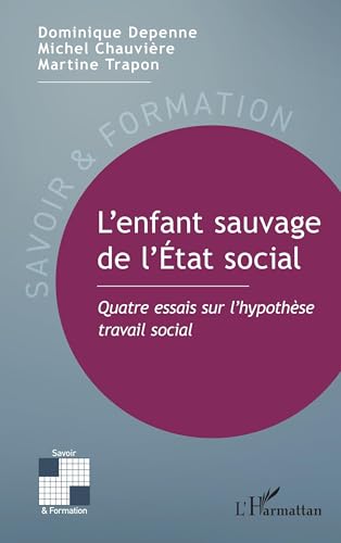 L’enfant sauvage de l’État social: Quatre essais sur l’hypothèse travail social von Editions L'Harmattan