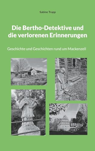 Die Bertho-Detektive und die verlorenen Erinnerungen: Geschichte und Geschichten rund um Mackenzell