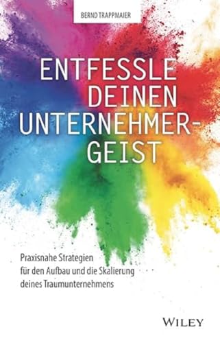 Entfessle deinen Unternehmergeist: Praxisnahe Strategien für den Aufbau und die Skalierung deines Traumunternehmens von Wiley-VCH