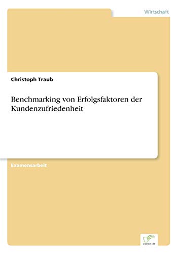 Benchmarking von Erfolgsfaktoren der Kundenzufriedenheit Benchmarking von Erfolgsfaktoren der Kundenzufriedenheit von Diplomarbeiten Agentur