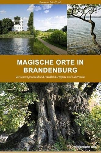 Magische Orte in Brandenburg: Zwischen Spreewald / Reiseführer und Havelland, Prignitz und Uckermark: Zwischen Spreewald und Havelland, Prignitz und Uckermark von Mitteldeutscher Verlag