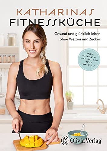 KATHARINAS FITNESSKÜCHE: Gesund und glücklich leben ohne Weizen und Zucker von team tietge