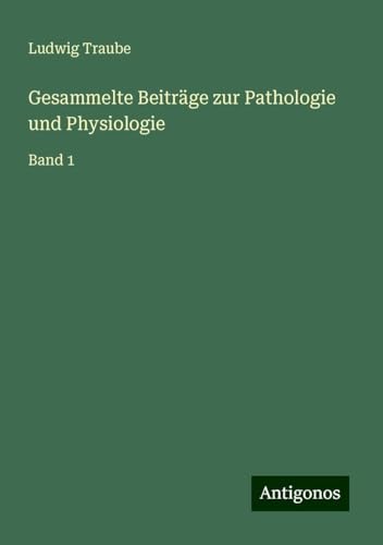 Gesammelte Beiträge zur Pathologie und Physiologie: Band 1 von Antigonos Verlag