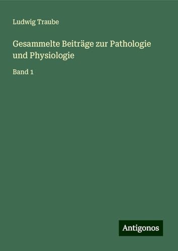 Gesammelte Beiträge zur Pathologie und Physiologie: Band 1 von Antigonos Verlag