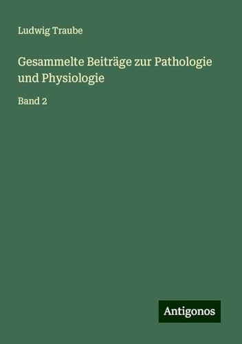 Gesammelte Beiträge zur Pathologie und Physiologie: Band 2 von Antigonos Verlag