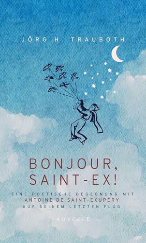 BONJOUR, SAINT-EX!: Eine poetische Begegnung mit Antoine de Saint-Exupéry auf seinem letzten Flug (ratio-books Verlag)