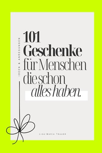 101 einzigartige Geschenkideen für Menschen, die schon alles haben.: Unvergessliche Überraschungen, kreative Ideen und originelle Geschenke für jede Gelegenheit von Independently published