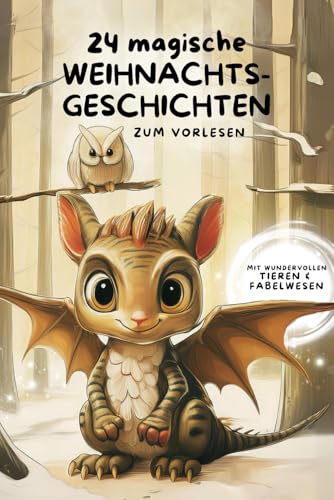 24 Magische Weihnachtsgeschichten für Kinder: Zauberhafte Abenteuer mit Tieren und Fabelwesen - zum Vorlesen in der Adventszeit - ab 3 Jahren von Independently published