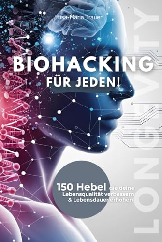 Biohacking für jeden! 150 Hebel, die deine Lebensqualität verbessern & Lebensdauer erhöhen: Hardcover von Independently published