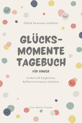 Glücksmomente Tagebuch für Kinder, mit täglichen Affirmationen: Gemeinsam ausfüllen, Selbstvertrauen stärken, ab 3 Jahren von Independently published
