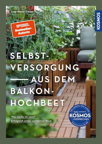 Selbstversorgung aus dem Balkon-Hochbeet: Was mache ich wann? Erfolgreich ernten auf kleinem Raum von Kosmos