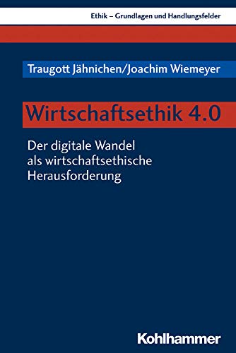 Wirtschaftsethik 4.0: Der digitale Wandel als wirtschaftsethische Herausforderung (Ethik - Grundlagen und Handlungsfelder, 15, Band 15) von Kohlhammer