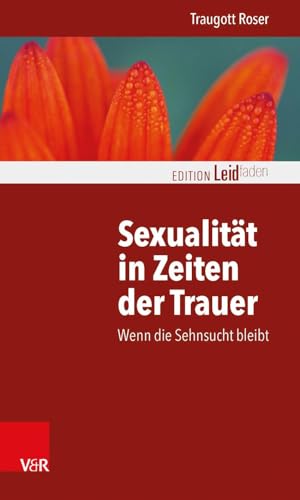 Sexualität in Zeiten der Trauer: Wenn die Sehnsucht bleibt (Edition Leidfaden) (Edition Leidfaden – Begleiten bei Krisen, Leid, Trauer) von Vandenhoeck + Ruprecht