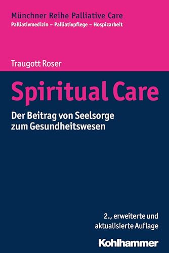 Spiritual Care: Der Beitrag von Seelsorge zum Gesundheitswesen (Münchner Reihe Palliative Care: Palliativmedizin - Palliativpflege - Hospizarbeit, 3, Band 3)