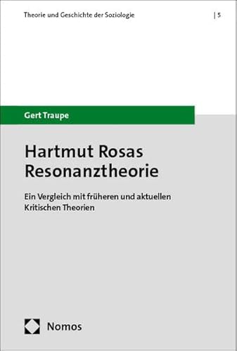 Hartmut Rosas Resonanztheorie: Ein Vergleich mit früheren und aktuellen Kritischen Theorien (Theorie und Geschichte der Soziologie) von Nomos
