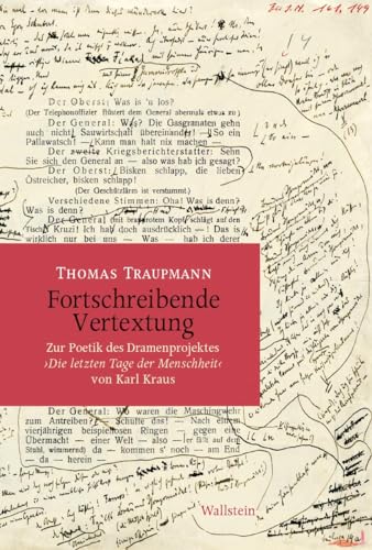 Fortschreibende Vertextung: Zur Poetik des Dramenprojektes ›Die letzten Tage der Menschheit‹ von Karl Kraus Fortschreibende Vertextung: Zur Poetik des Dramenprojektes ›Die letzten Tage der Menschheit‹ von Karl Kraus