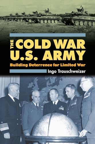 The Cold War U.S. Army: Building Deterrence for Limited War (Modern War Studies)