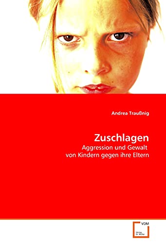 Zuschlagen: Aggression und Gewalt von Kindern gegen ihre Eltern Zuschlagen: Aggression und Gewalt von Kindern gegen ihre Eltern