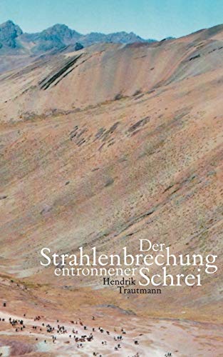 Der Strahlenbrechung entronnener Schrei: Lyrik aus den Jahren 2001 bis 2017