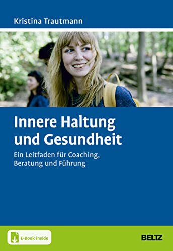 Innere Haltung und Gesundheit: Ein Leitfaden für Coaching, Beratung und Führung. Mit E-Book inside