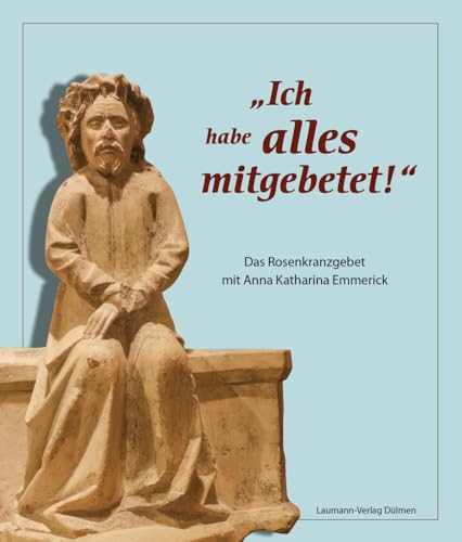 „Ich habe alles mitgebetet!“: Das Rosenkranzgebet mit Anna Katharina Emmerick