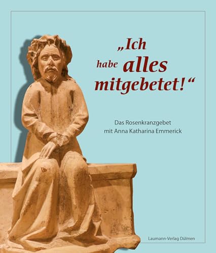 „Ich habe alles mitgebetet!“: Das Rosenkranzgebet mit Anna Katharina Emmerick