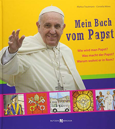 Mein Buch vom Papst: Wie wird man Papst? Was macht der Papst? Warum wohnt er in Rom?