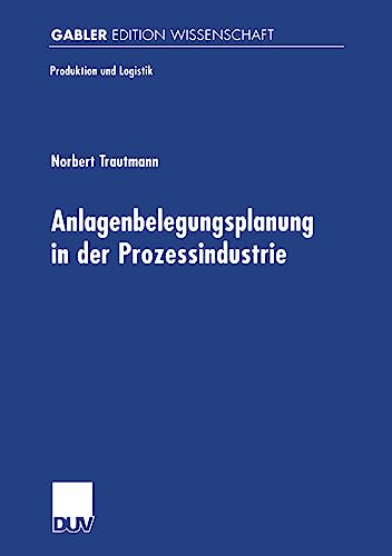Anlagenbelegungsplanung in der Prozessindustrie: Diss. Mit e. Geleitw. v. Klaus Neumann (Produktion und Logistik) von Deutscher Universitätsverlag