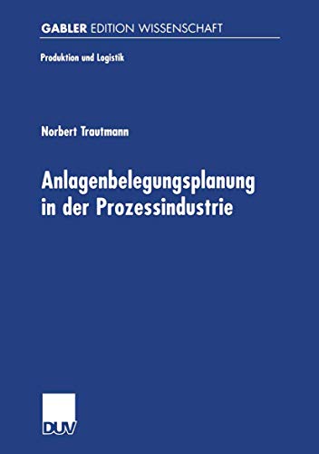 Anlagenbelegungsplanung in der Prozessindustrie: Diss. Mit e. Geleitw. v. Klaus Neumann (Produktion und Logistik)