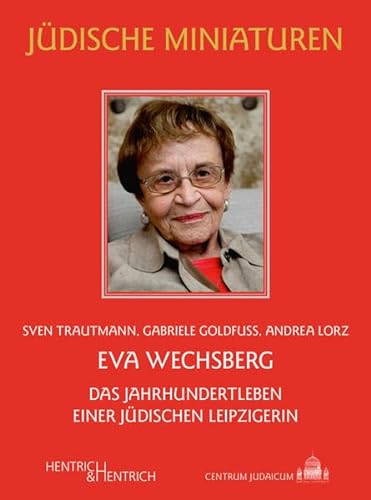 Eva Wechsberg: Das Jahrhundertleben einer jüdischen Leipzigerin (Jüdische Miniaturen: Herausgegeben von Hermann Simon) von Hentrich und Hentrich Verlag Berlin