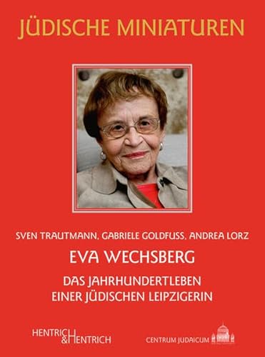 Eva Wechsberg: Das Jahrhundertleben einer jüdischen Leipzigerin (Jüdische Miniaturen: Herausgegeben von Hermann Simon)