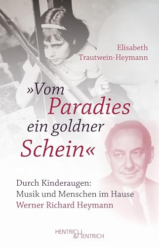 „Vom Paradies ein goldner Schein“: Durch Kinderaugen: Musik und Menschen im Hause Werner Richard Heymann