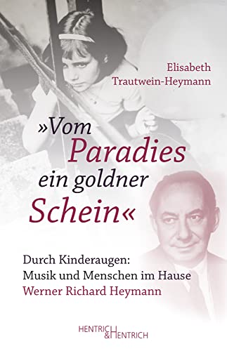 „Vom Paradies ein goldner Schein“: Durch Kinderaugen: Musik und Menschen im Hause Werner Richard Heymann „Vom Paradies ein goldner Schein“: Durch Kinderaugen: Musik und Menschen im Hause Werner Richard Heymann