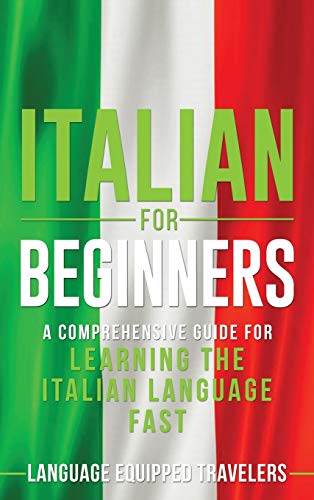 Italian for Beginners: A Comprehensive Guide for Learning the Italian Language Fast von Franelty Publications