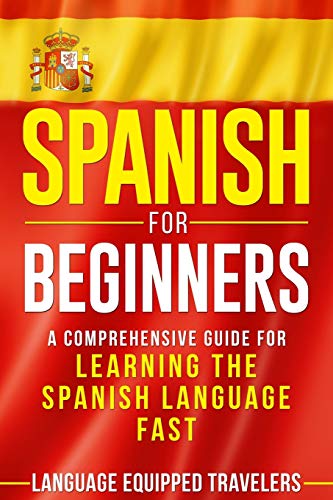 Spanish for Beginners: A Comprehensive Guide for Learning the Spanish Language Fast
