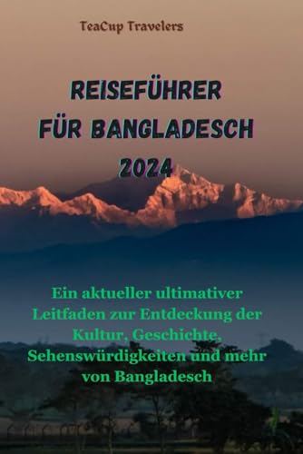 REISEFÜHRER FÜR BANGLADESCH 2024: Ein aktueller ultimativer Leitfaden zur Entdeckung der Kultur, Geschichte, Sehenswürdigkeiten und mehr von Bangladesch von Independently published
