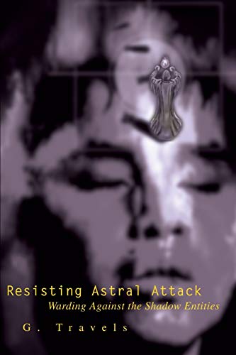 Resisting Astral Attack: Warding Against the Shadow Entities von iUniverse