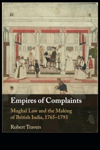 Empires of Complaints: Mughal Law and the Making of British India, 1765–1793 von Cambridge University Press