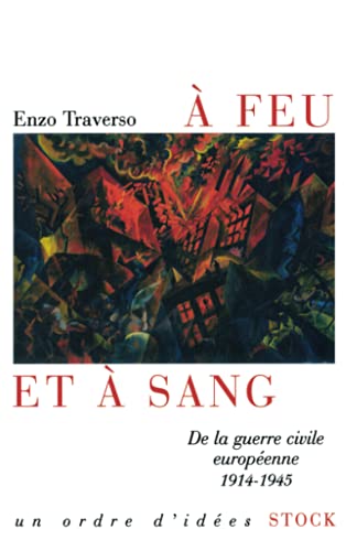 A feu et à sang: De la guerre civile européenne 1914-1945 A feu et à sang: De la guerre civile européenne 1914-1945