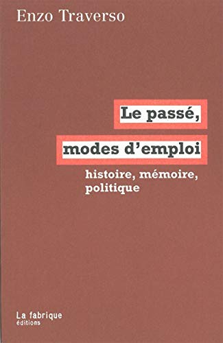 Le passé, mode d'emploi : Histoire, mémoire, politique