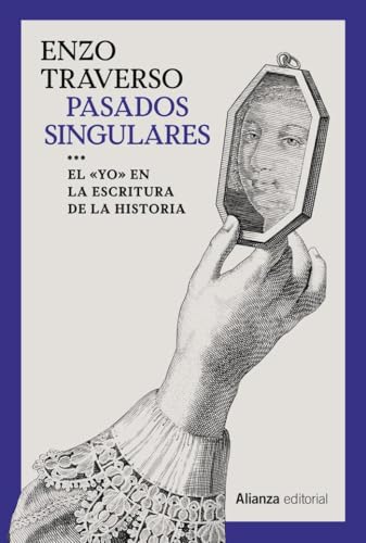Pasados singulares: El 'yo' en la escritura de la Historia (Alianza Ensayo, Band 864) von Alianza Editorial