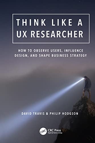 Think Like a UX Researcher: How to Observe Users, Influence Design, and Shape Business Strategy von CRC Press