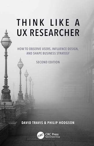 Think Like a UX Researcher: How to Observe Users, Influence Design, and Shape Business Strategy