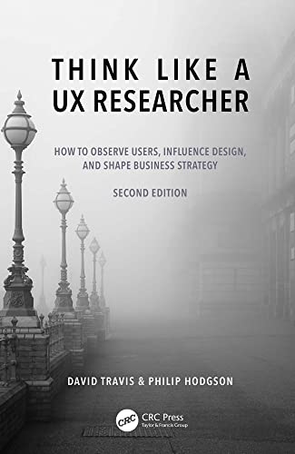 Think Like a UX Researcher: How to Observe Users, Influence Design, and Shape Business Strategy von CRC Press