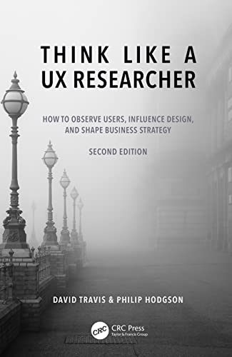 Think Like a UX Researcher: How to Observe Users, Influence Design, and Shape Business Strategy Think Like a UX Researcher: How to Observe Users, Influence Design, and Shape Business Strategy