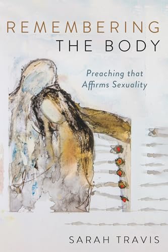 Remembering the Body: Preaching that Affirms Sexuality von Cascade Books